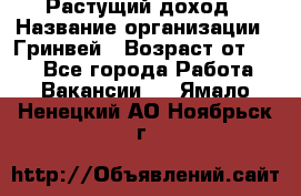 Растущий доход › Название организации ­ Гринвей › Возраст от ­ 18 - Все города Работа » Вакансии   . Ямало-Ненецкий АО,Ноябрьск г.